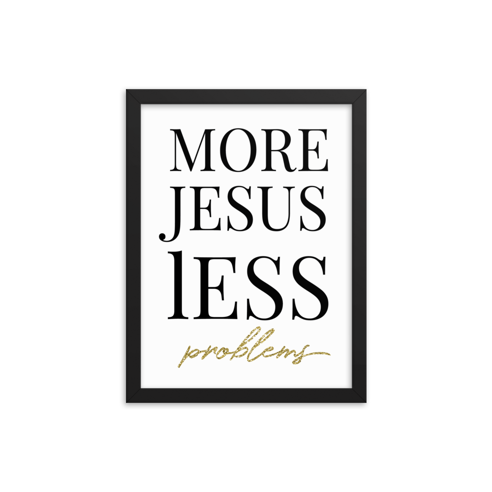 A picture frame of the quote, more Jesus less problems